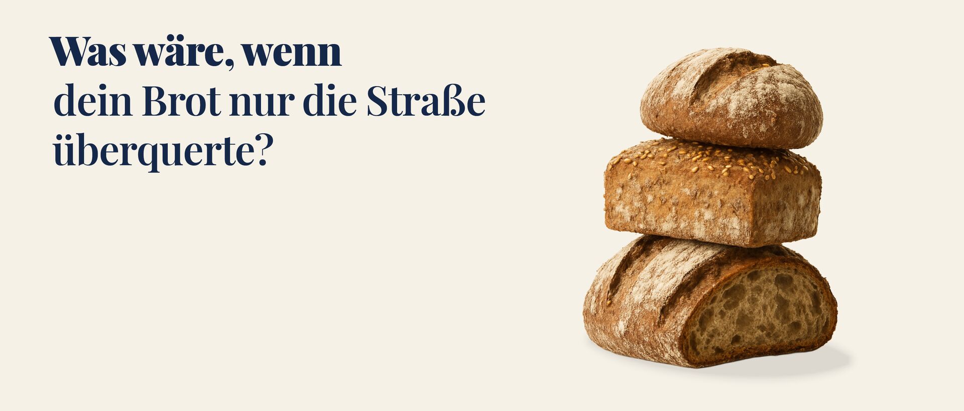 Werbegrafik mit dem Text „Was wäre, wenn dein Brot nur die Straße überquerte?“ Rechts daneben sind drei Brote übereinandergestapelt auf hellem Hintergrund zu sehen.